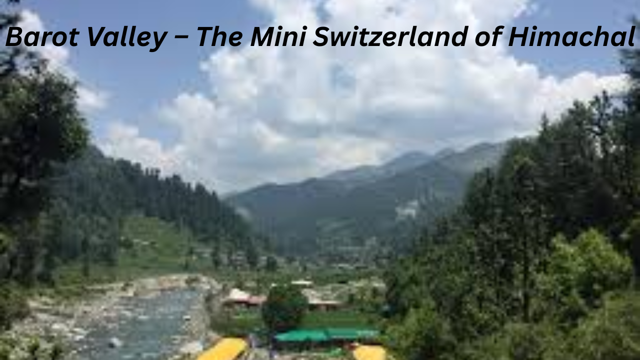 Barot Valley – The Mini Switzerland of Himachal