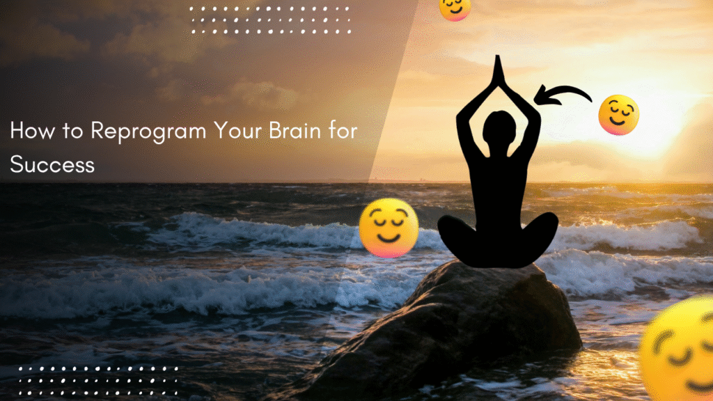 How to Reprogram Your Brain for Success