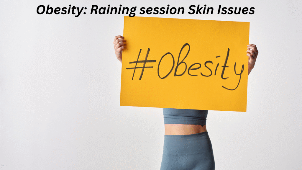 Obesity: Raining session Skin Issues