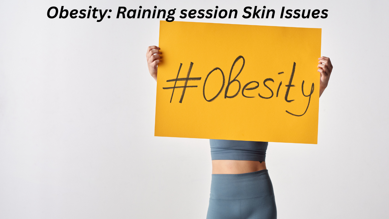 Obesity: Raining session Skin Issues