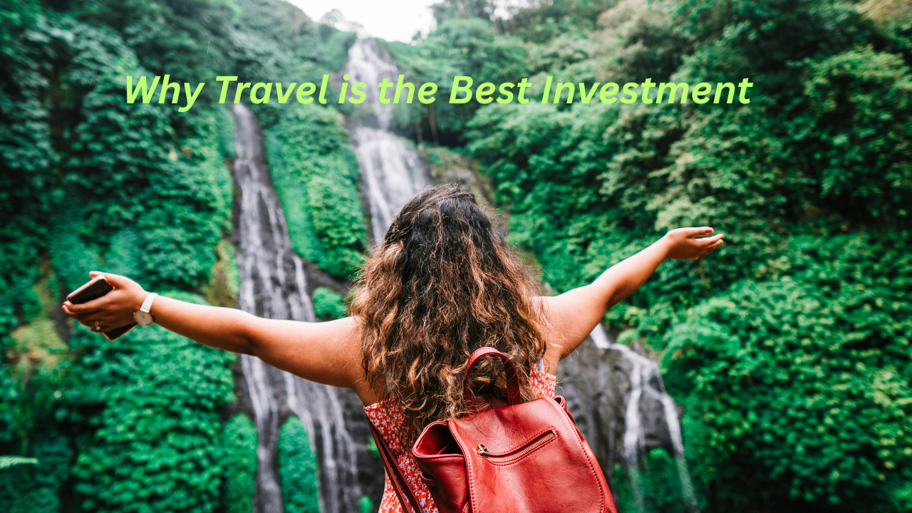 Why Travel is the Best Investment