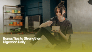 Bonus Tips to Strengthen Digestion Daily