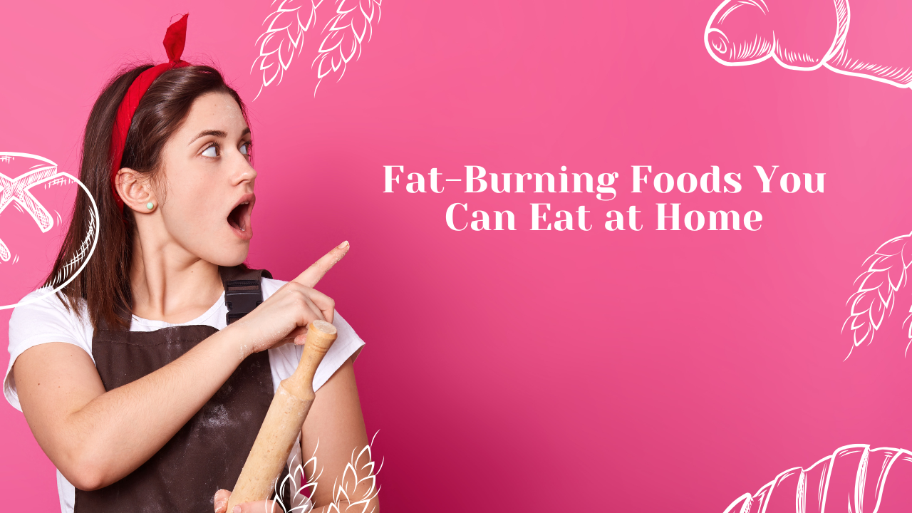 Fat-Burning Foods You Can Eat at Home